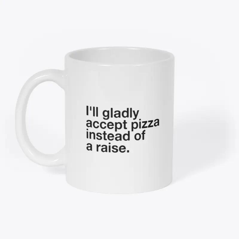 I'll accept pizza instead of a raise