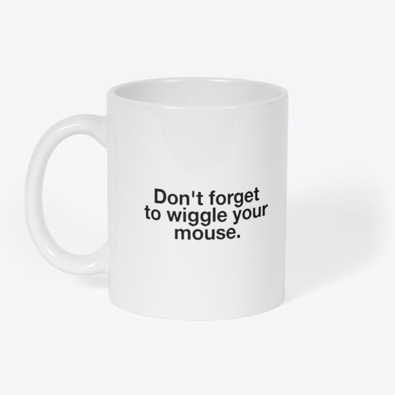 Don't Forget To Wiggle Your Mouse 